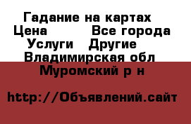 Гадание на картах › Цена ­ 500 - Все города Услуги » Другие   . Владимирская обл.,Муромский р-н